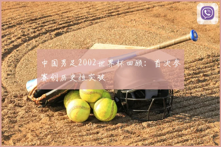 中国男足2002世界杯回顾:首次参赛创历史性突破
