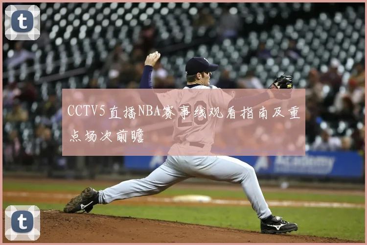 CCTV5直播NBA赛事线观看指南及重点场次前瞻